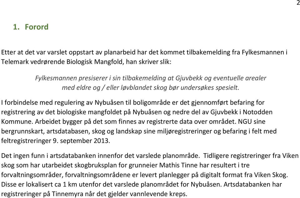 I forbindelse med regulering av Nybuåsen til boligområde er det gjennomført befaring for registrering av det biologiske mangfoldet på Nybuåsen og nedre del av Gjuvbekk i Notodden Kommune.