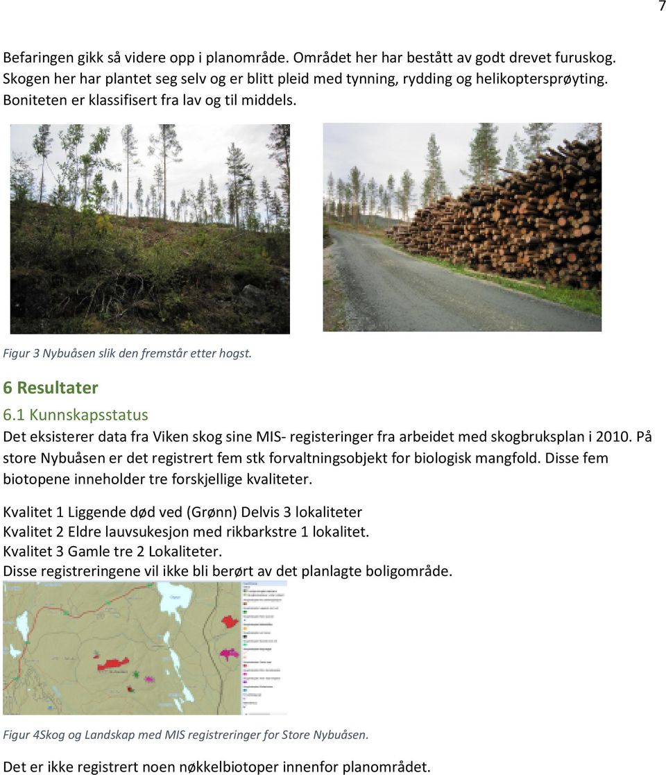 1 Kunnskapsstatus Det eksisterer data fra Viken skog sine MIS- registeringer fra arbeidet med skogbruksplan i 2010.