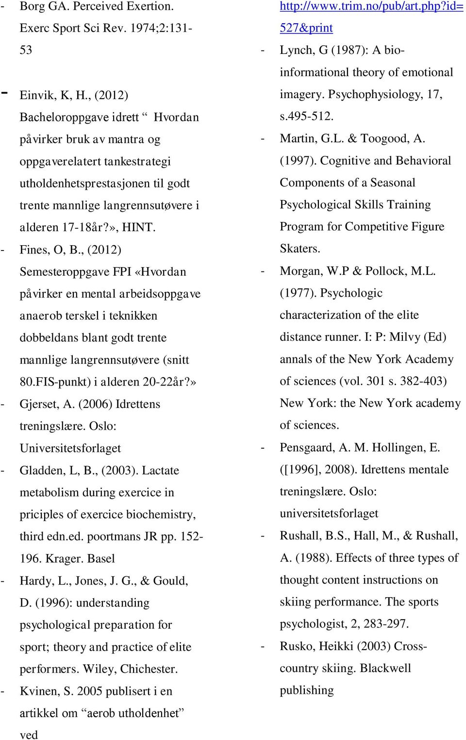- Fines, O, B., (2012) Semesteroppgave FPI «Hvordan påvirker en mental arbeidsoppgave anaerob terskel i teknikken dobbeldans blant godt trente mannlige langrennsutøvere (snitt 80.