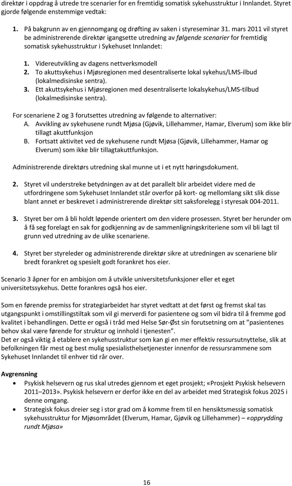 mars 2011 vil styret be administrerende direktør igangsette utredning av følgende scenarier for fremtidig somatisk sykehusstruktur i Sykehuset Innlandet: 1.