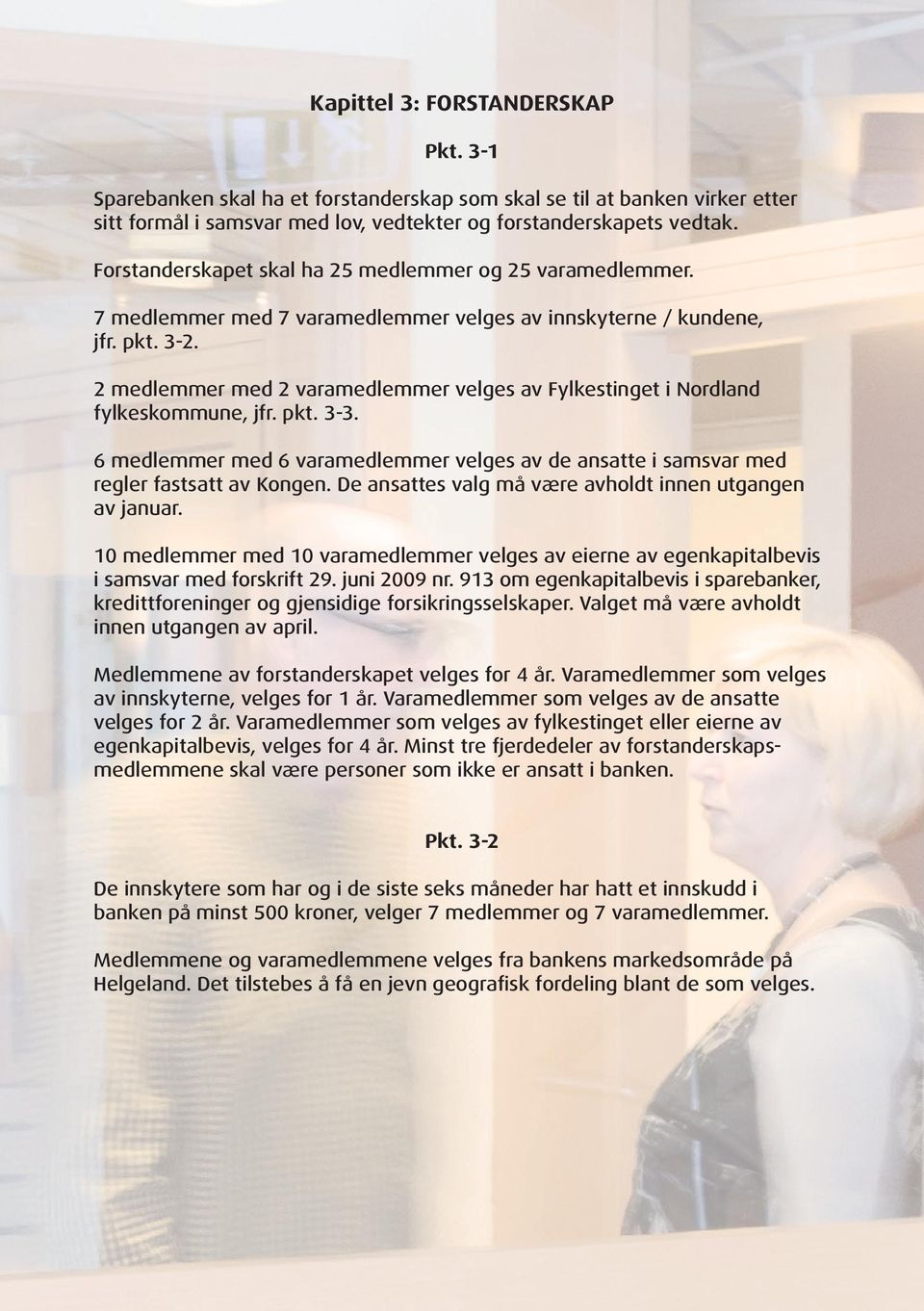 2 medlemmer med 2 varamedlemmer velges av Fylkestinget i Nordland fylkeskommune, jfr. pkt. 3-3. 6 medlemmer med 6 varamedlemmer velges av de ansatte i samsvar med regler fastsatt av Kongen.