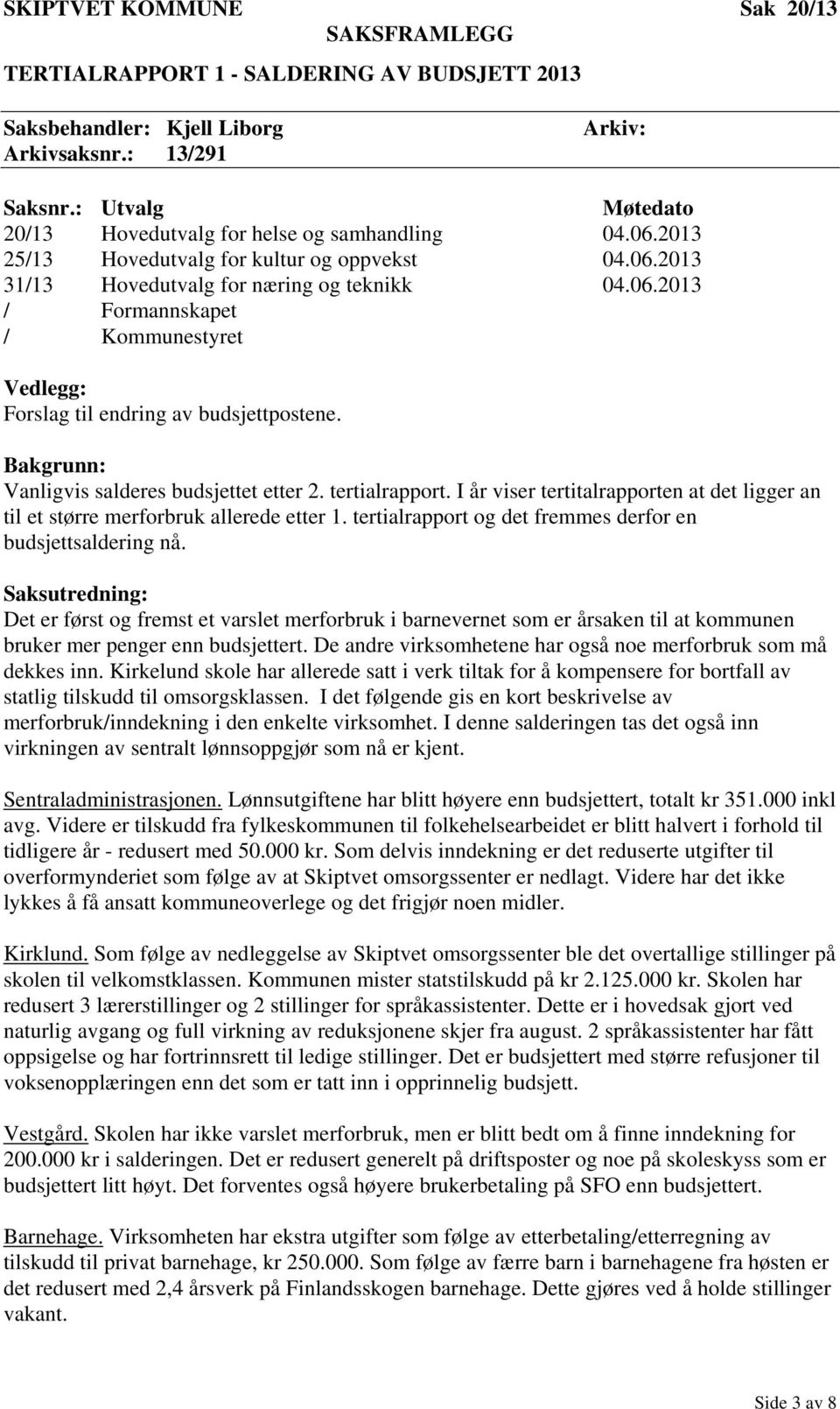 Bakgrunn: Vanligvis salderes budsjettet etter 2. tertialrapport. I år viser tertitalrapporten at det ligger an til et større merforbruk allerede etter 1.