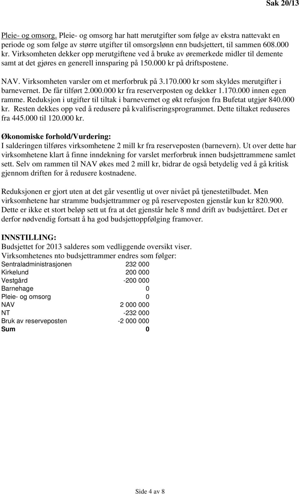 Virksomheten varsler om et merforbruk på 3.170.000 kr som skyldes merutgifter i barnevernet. De får tilført 2.000.000 kr fra reserverposten og dekker 1.170.000 innen egen ramme.