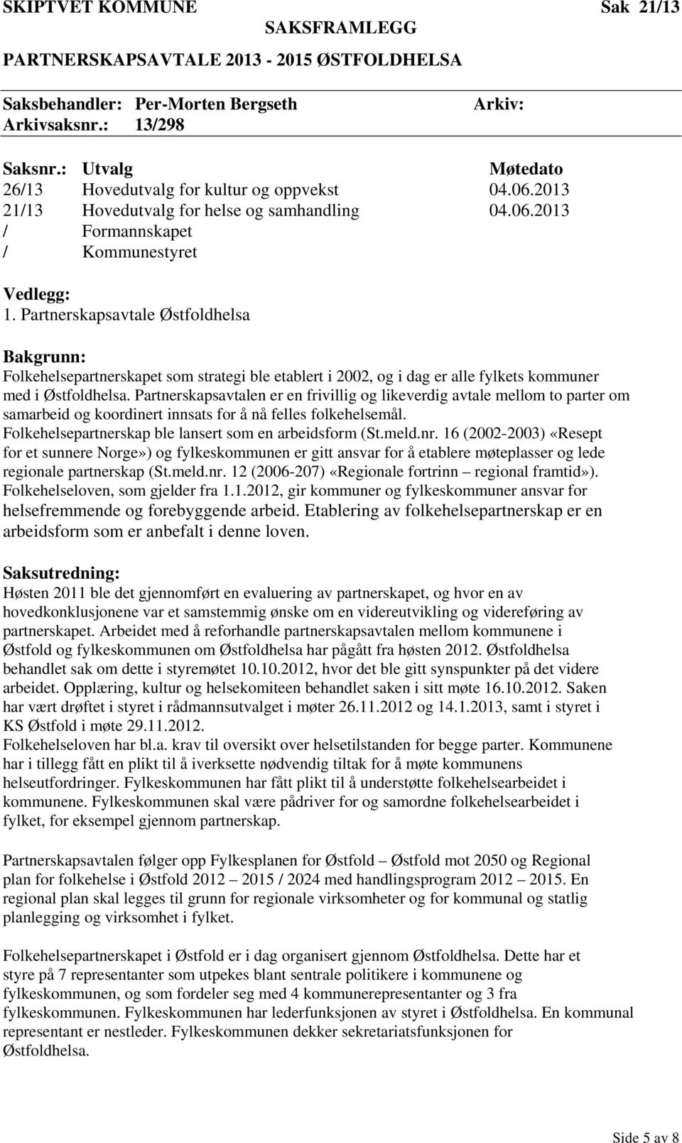 Partnerskapsavtale Østfoldhelsa Bakgrunn: Folkehelsepartnerskapet som strategi ble etablert i 2002, og i dag er alle fylkets kommuner med i Østfoldhelsa.