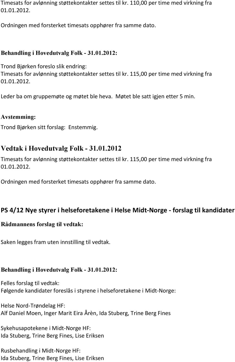 Møtet ble satt igjen etter 5 min. Trond Bjørken sitt forslag: Enstemmig. Vedtak i Hovedutvalg Folk - 31.01.2012 Timesats for avlønning støttekontakter settes til kr.