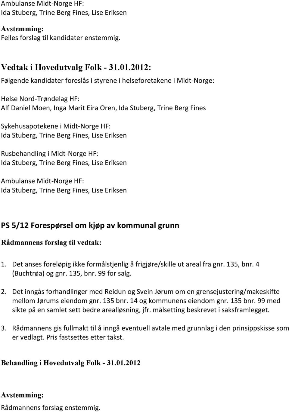 Midt-Norge HF: Rusbehandling i Midt-Norge HF: Ambulanse Midt-Norge HF: PS 5/12 Forespørsel om kjøp av kommunal grunn Rådmannens forslag til vedtak: 1.