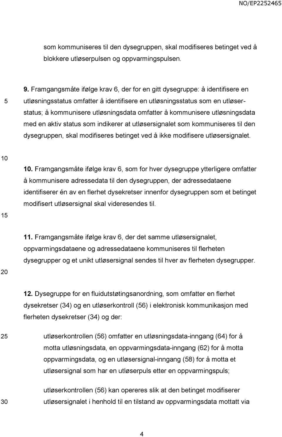 kommunisere utløsningsdata med en aktiv status som indikerer at utløsersignalet som kommuniseres til den dysegruppen, skal modifiseres betinget ved å ikke modifisere utløsersignalet. 1.