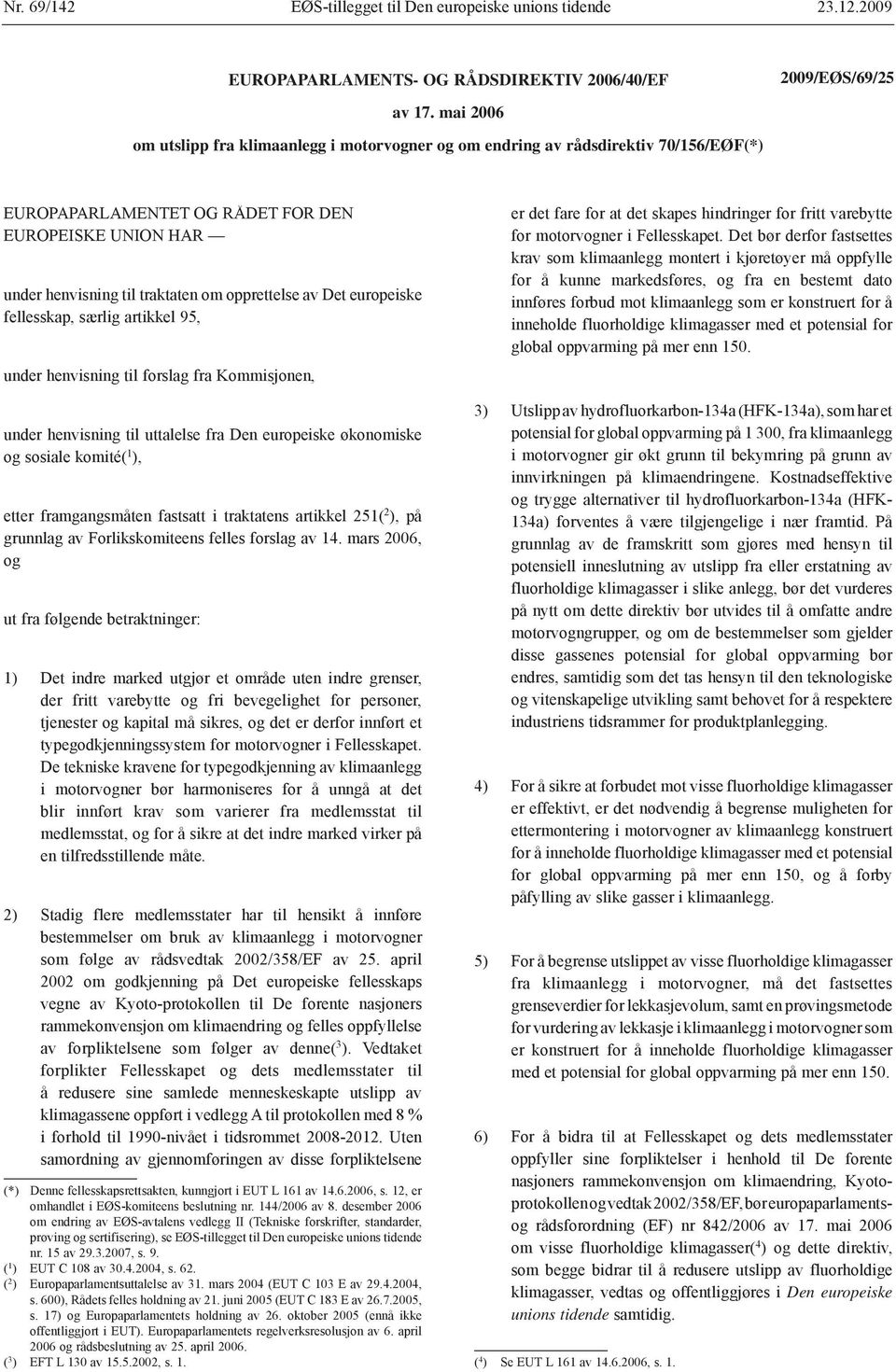 Det europeiske fellesskap, særlig artikkel 95, under henvisning til forslag fra Kommisjonen, under henvisning til uttalelse fra Den europeiske økonomiske og sosiale komité( 1 ), etter framgangsmåten