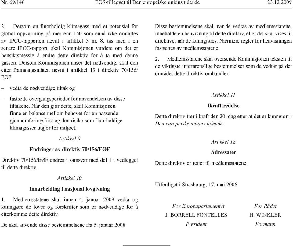 8, tas med i en senere IPCC-rapport, skal Kommisjonen vurdere om det er hensiktsmessig å endre dette direktiv for å ta med denne gassen.