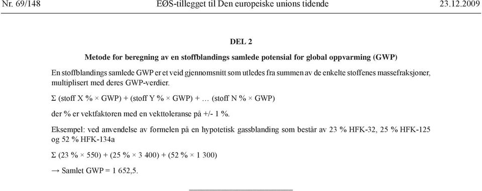 GWP-verdier. Σ (stoff X % GWP) + (stoff Y % GWP) + (stoff N % GWP) der % er vektfaktoren med en vekttoleranse på +/- 1 %.