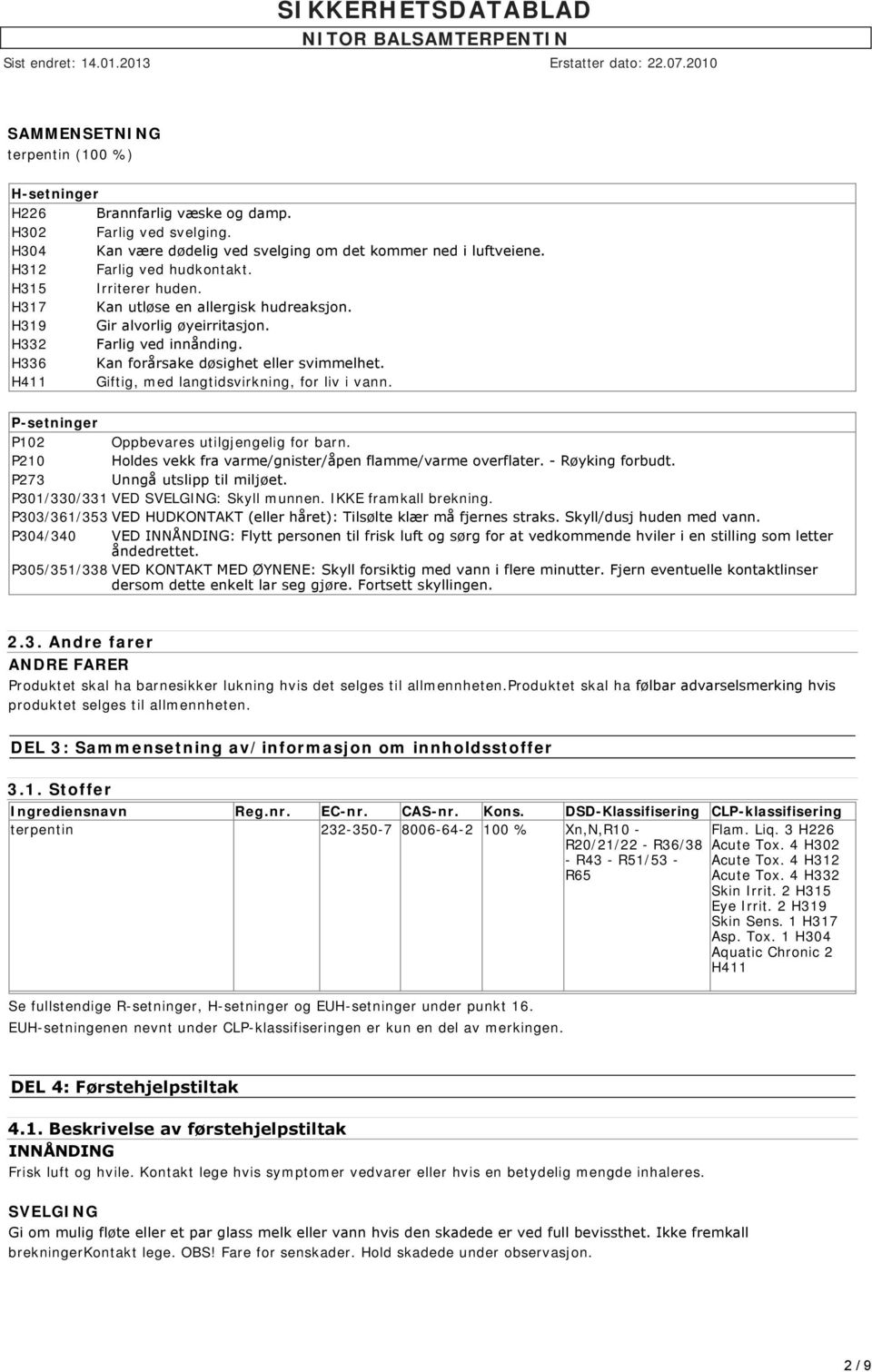 H411 Giftig, med langtidsvirkning, for liv i vann. P-setninger P102 Oppbevares utilgjengelig for barn. P210 Holdes vekk fra varme/gnister/åpen flamme/varme overflater. Røyking forbudt.