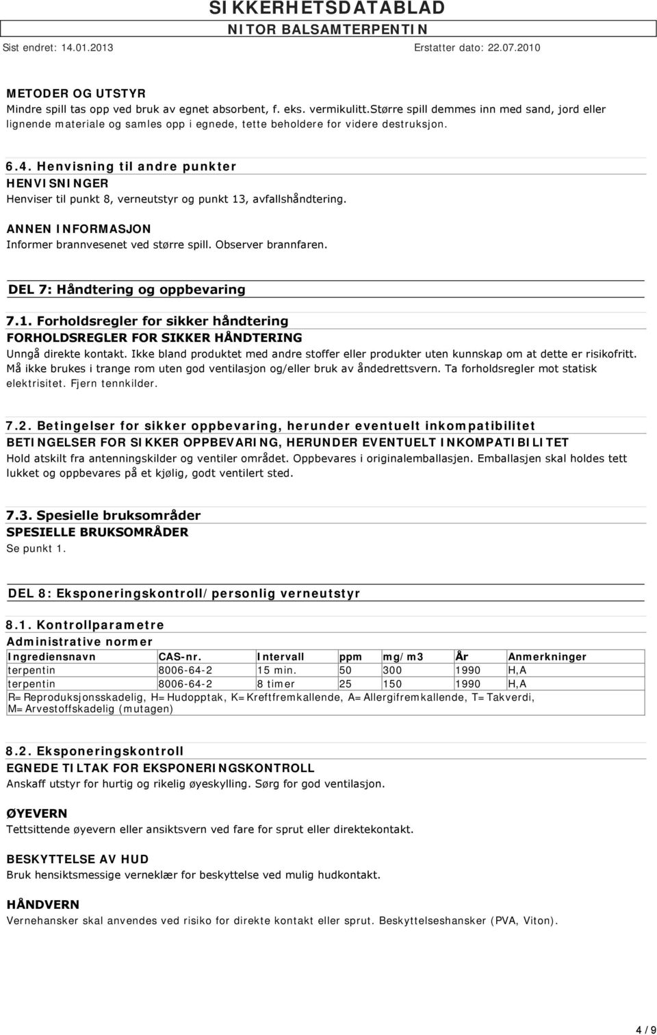 Henvisning til andre punkter HENVISNINGER Henviser til punkt 8, verneutstyr og punkt 13, avfallshåndtering. ANNEN INFORMASJON Informer brannvesenet ved større spill. Observer brannfaren.