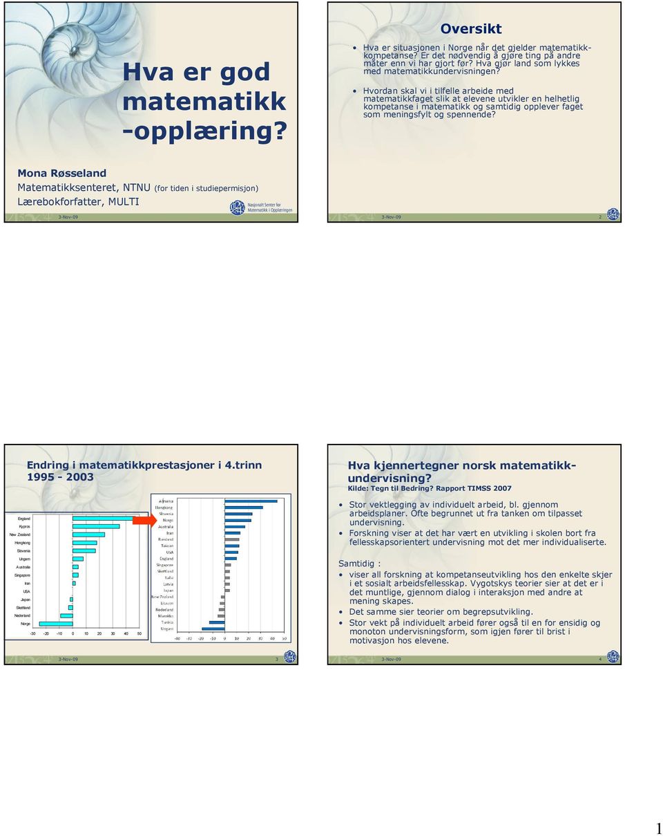 Hvordan skal vi i tilfelle arbeide med matematikkfaget slik at elevene utvikler en helhetlig kompetanse i matematikk og samtidig opplever faget som meningsfylt og spennende?