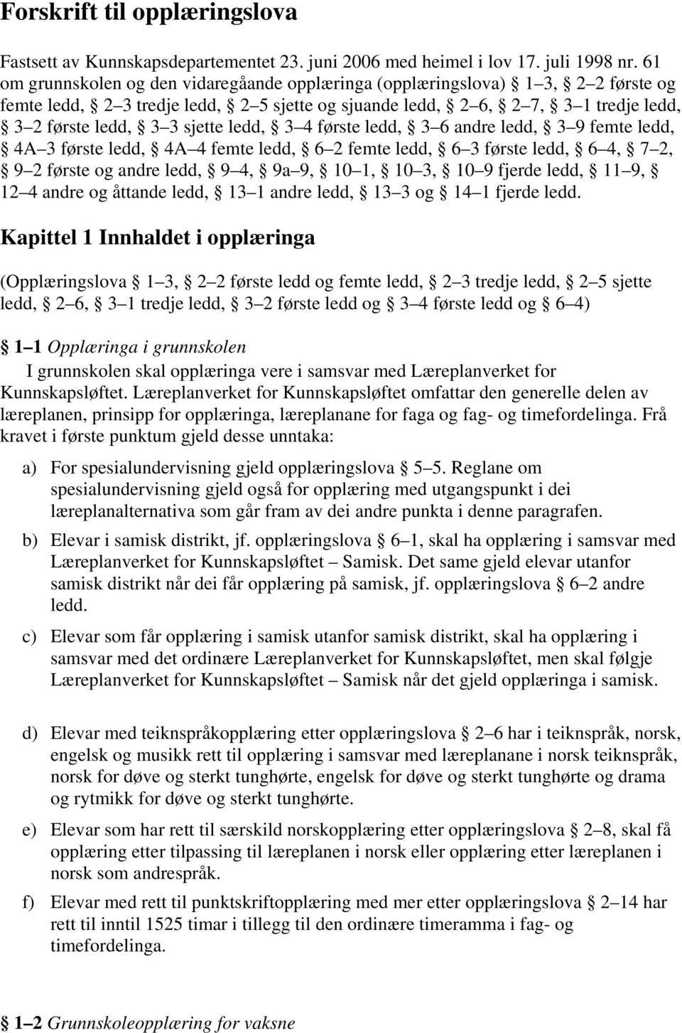 ledd, 3 4 første ledd, 3 6 andre ledd, 3 9 femte ledd, 4A 3 første ledd, 4A 4 femte ledd, 6 2 femte ledd, 6 3 første ledd, 6 4, 7 2, 9 2 første og andre ledd, 9 4, 9a 9, 10 1, 10 3, 10 9 fjerde ledd,