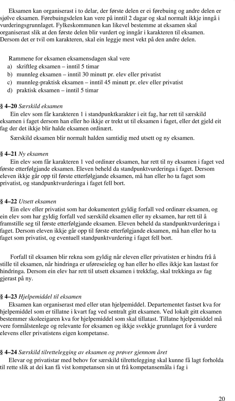 Dersom det er tvil om karakteren, skal ein leggje mest vekt på den andre delen. Rammene for eksamen eksamensdagen skal vere a) skriftleg eksamen inntil 5 timar b) munnleg eksamen inntil 30 minutt pr.