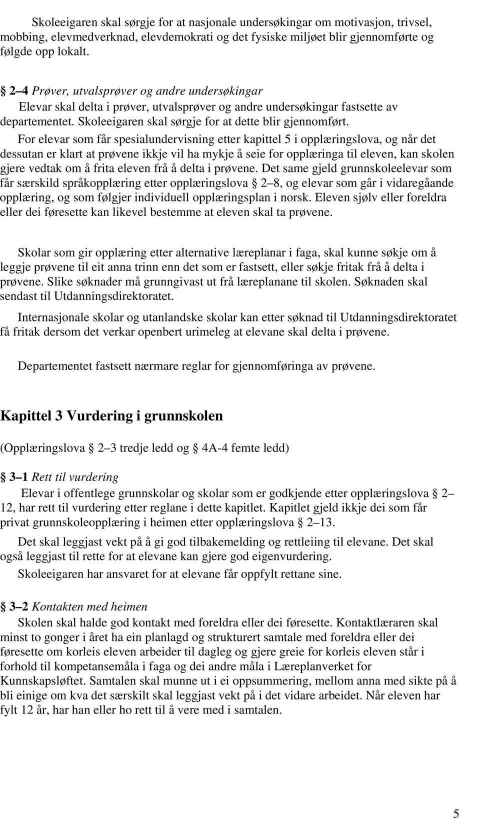 For elevar som får spesialundervisning etter kapittel 5 i opplæringslova, og når det dessutan er klart at prøvene ikkje vil ha mykje å seie for opplæringa til eleven, kan skolen gjere vedtak om å