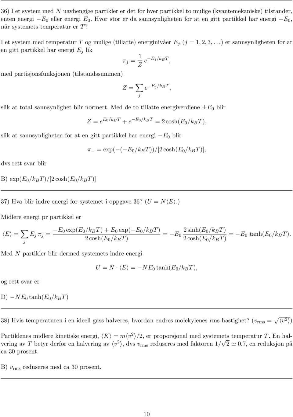 ..) er sannsynligheten for at en gitt partikkel har energi E j lik med partisjonsfunksjonen (tilstandssummen) π j = 1 Z e E j/k B T, Z = j e E j/k B T, slik at total sannsynlighet blir normert.