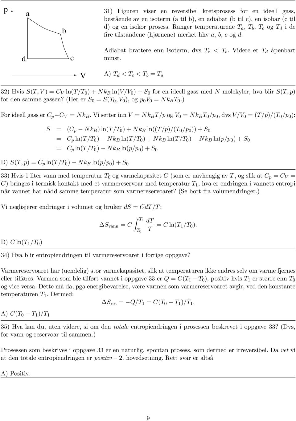 V A) T d < T c < T b = T a 32) Hvis S(T,V) = C V ln(t/t 0 )+Nk B ln(v/v 0 )+S 0 for en ideell gass med N molekyler, hva blir S(T,p) for den samme gassen?