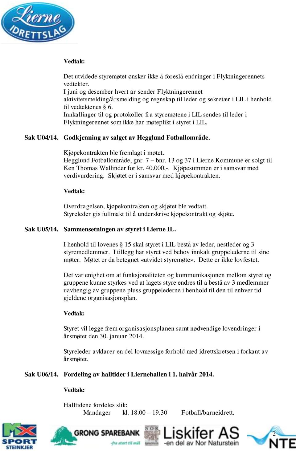 Innkallinger til og protokoller fra styremøtene i LIL sendes til leder i Flyktningerennet som ikke har møteplikt i styret i LIL. Sak U04/14. Godkjenning av salget av Hegglund Fotballområde.