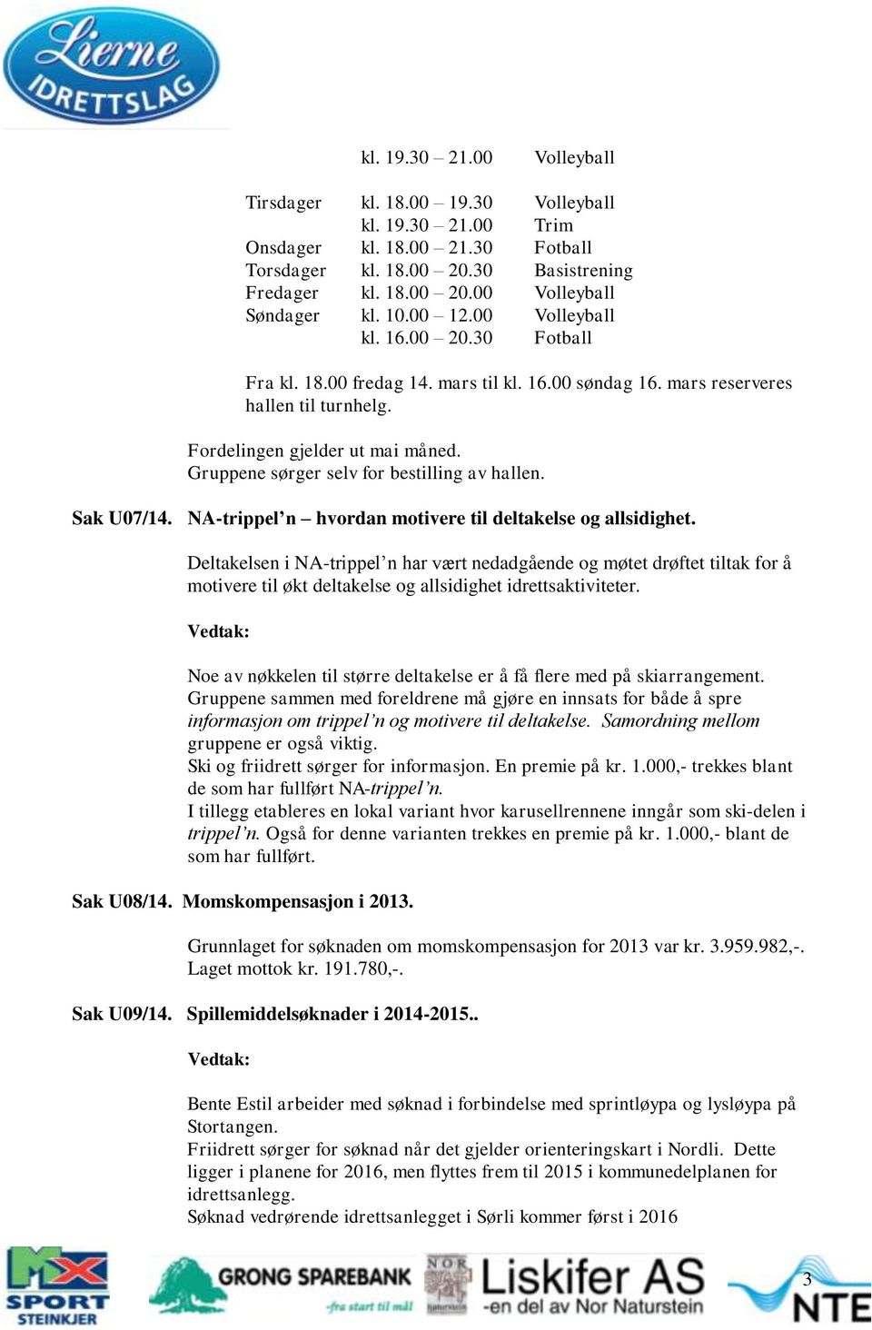 Gruppene sørger selv for bestilling av hallen. Sak U07/14. NA-trippel n hvordan motivere til deltakelse og allsidighet.