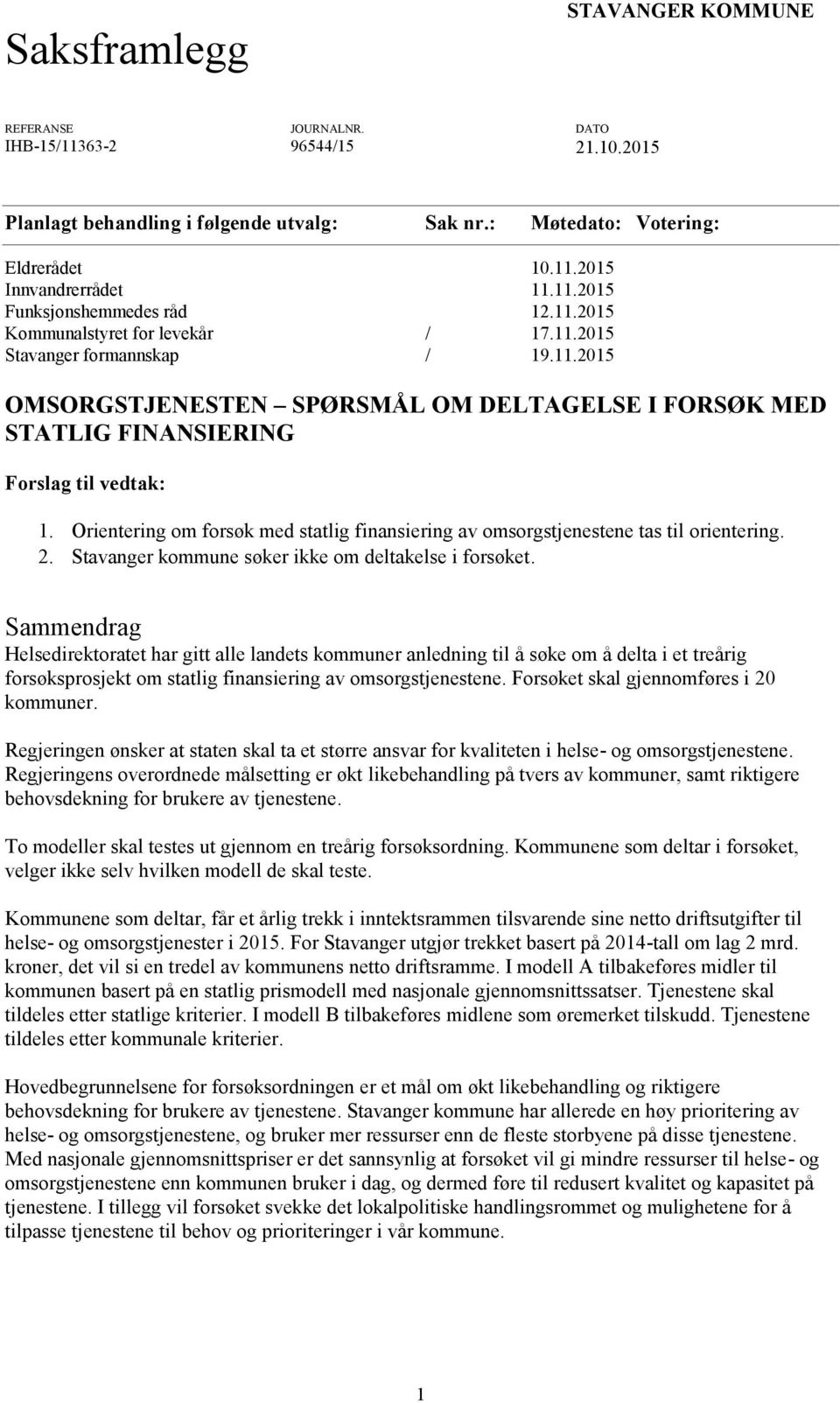 Orientering om forsøk med statlig finansiering av omsorgstjenestene tas til orientering. 2. Stavanger kommune søker ikke om deltakelse i forsøket.