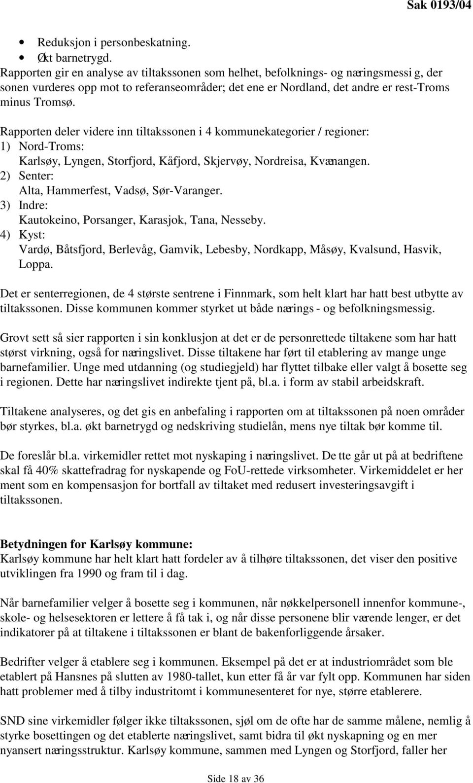 Rapporten deler videre inn tiltakssonen i 4 kommunekategorier / regioner: 1) Nord-Troms: Karlsøy, Lyngen, Storfjord, Kåfjord, Skjervøy, Nordreisa, Kvænangen.