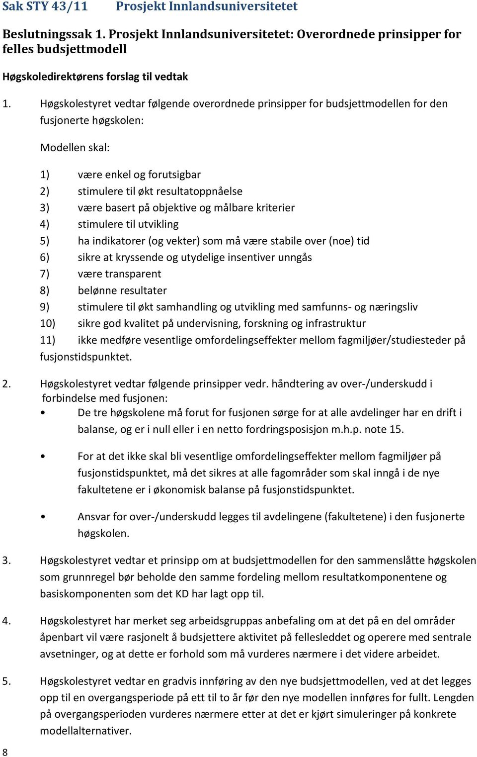 basert på objektive og målbare kriterier 4) stimulere til utvikling 5) ha indikatorer (og vekter) som må være stabile over (noe) tid 6) sikre at kryssende og utydelige insentiver unngås 7) være