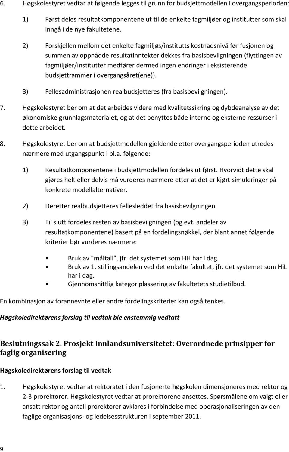 2) Forskjellen mellom det enkelte fagmiljøs/institutts kostnadsnivå før fusjonen og summen av oppnådde resultatinntekter dekkes fra basisbevilgningen (flyttingen av fagmiljøer/institutter medfører