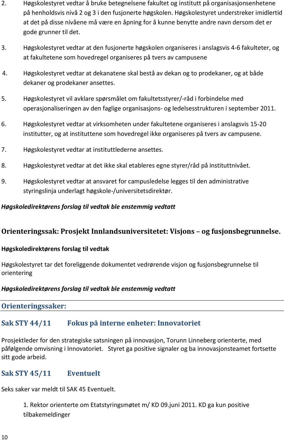 Høgskolestyret vedtar at den fusjonerte høgskolen organiseres i anslagsvis 4-6 fakulteter, og at fakultetene som hovedregel organiseres på tvers av campusene 4.