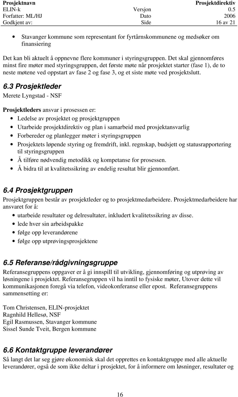 3 Prosjektleder Merete Lyngstad - NSF Prosjektleders ansvar i prosessen er: Ledelse av prosjektet og prosjektgruppen Utarbeide prosjektdirektiv og plan i samarbeid med prosjektansvarlig Forbereder og