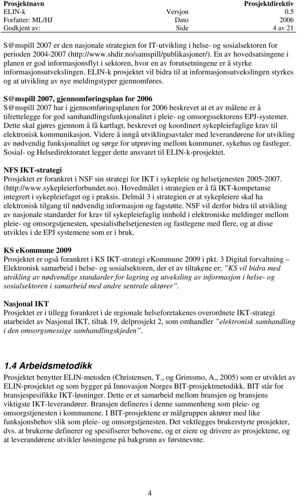 ELIN-k prosjektet vil bidra til at informasjonsutvekslingen styrkes og at utvikling av nye meldingstyper gjennomføres.