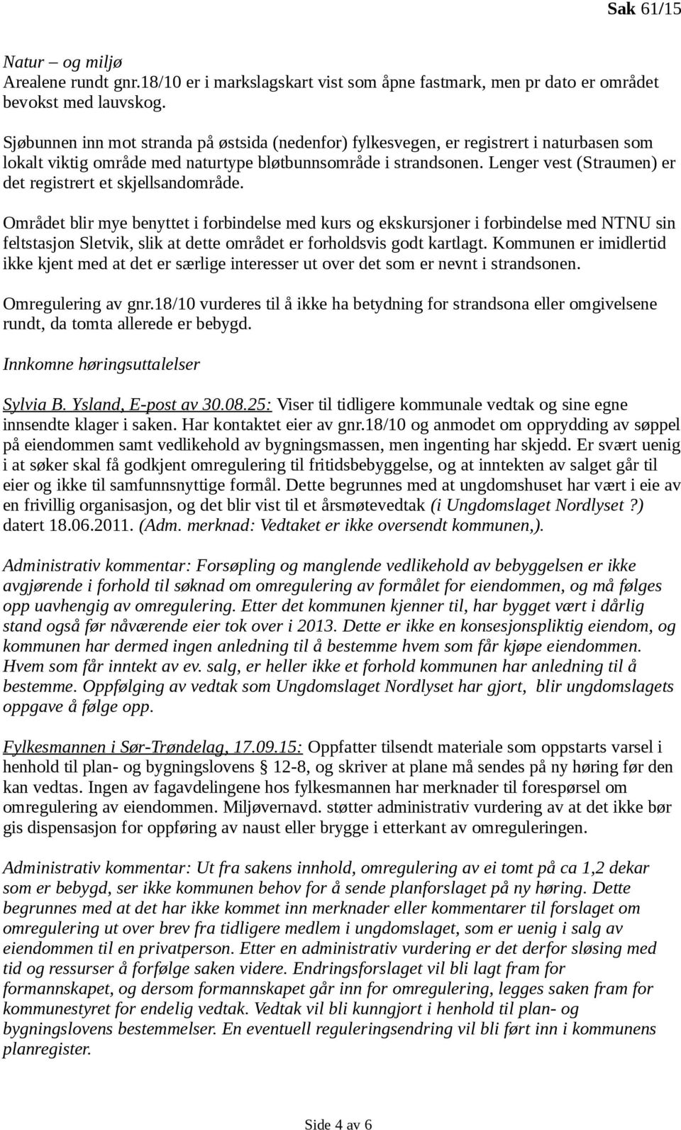 Lenger vest (Straumen) er det registrert et skjellsandområde.