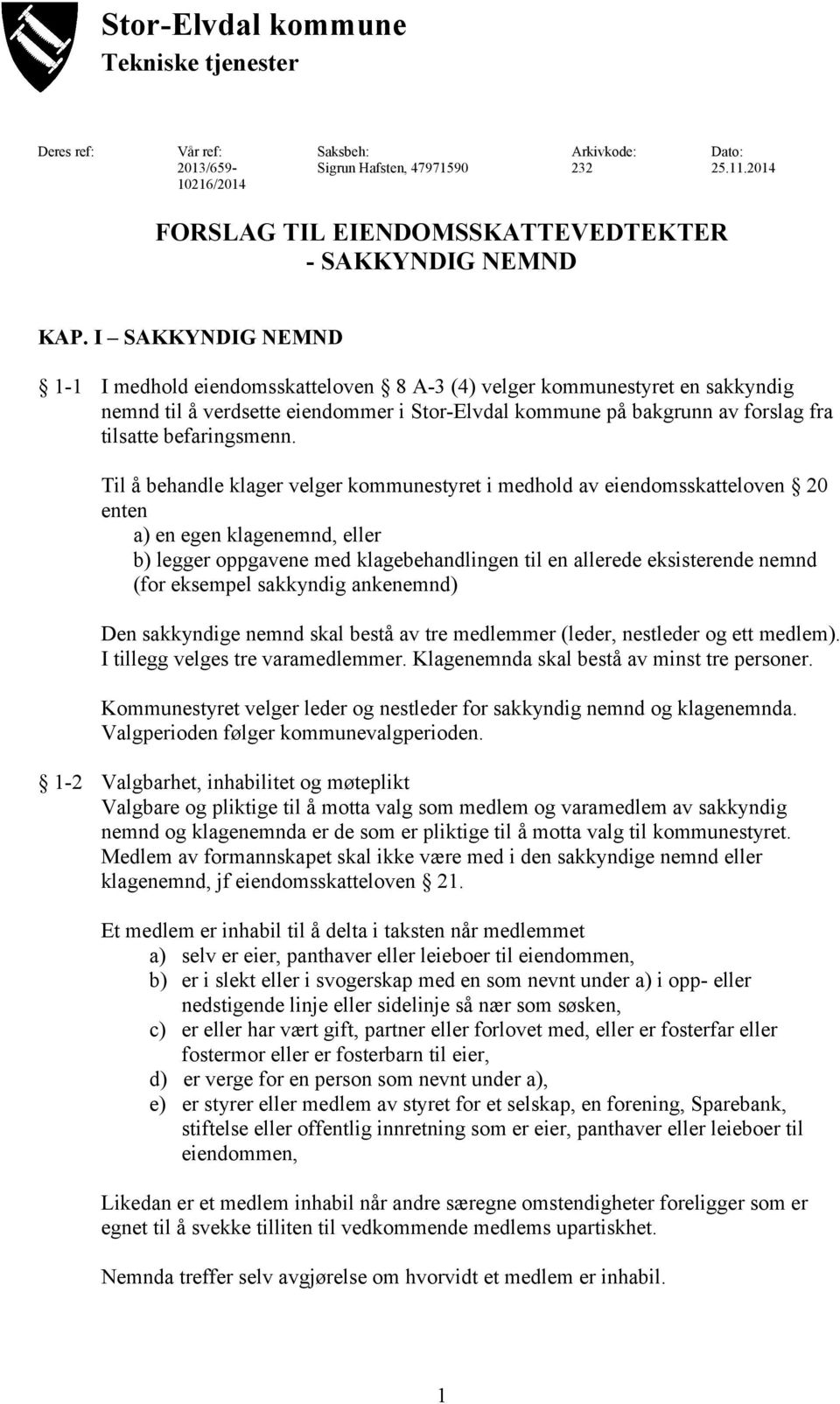 I SAKKYNDIG NEMND 1-1 I medhold eiendomsskatteloven 8 A-3 (4) velger kommunestyret en sakkyndig nemnd til å verdsette eiendommer i Stor-Elvdal kommune på bakgrunn av forslag fra tilsatte