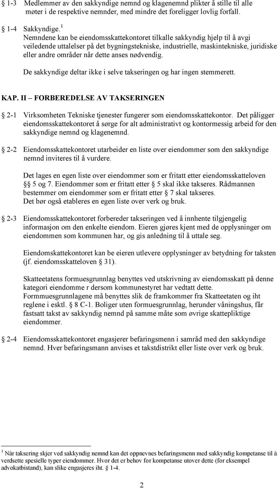 nødvendig. De sakkyndige deltar ikke i selve takseringen og har ingen stemmerett. KAP. II FORBEREDELSE AV TAKSERINGEN 2-1 Virksomheten Tekniske tjenester fungerer som eiendomsskattekontor.