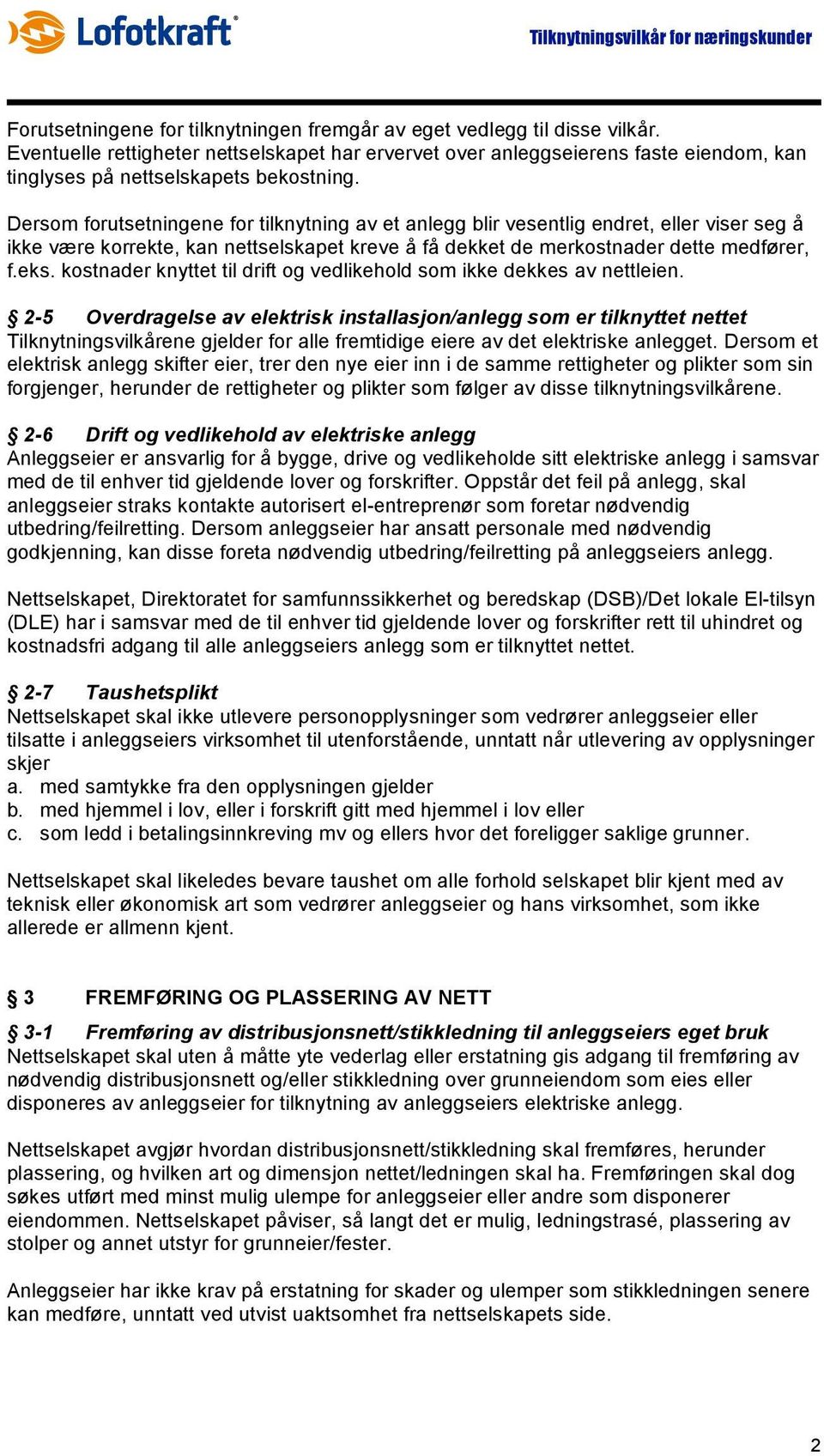 Dersom forutsetningene for tilknytning av et anlegg blir vesentlig endret, eller viser seg å ikke være korrekte, kan nettselskapet kreve å få dekket de merkostnader dette medfører, f.eks.