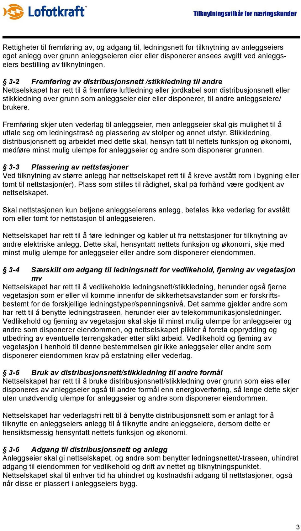 3-2 Fremføring av distribusjonsnett /stikkledning til andre Nettselskapet har rett til å fremføre luftledning eller jordkabel som distribusjonsnett eller stikkledning over grunn som anleggseier eier