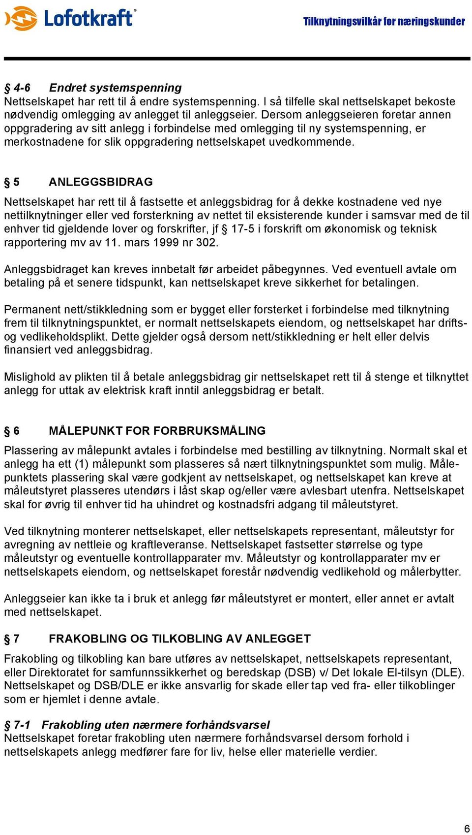 5 ANLEGGSBIDRAG Nettselskapet har rett til å fastsette et anleggsbidrag for å dekke kostnadene ved nye nettilknytninger eller ved forsterkning av nettet til eksisterende kunder i samsvar med de til