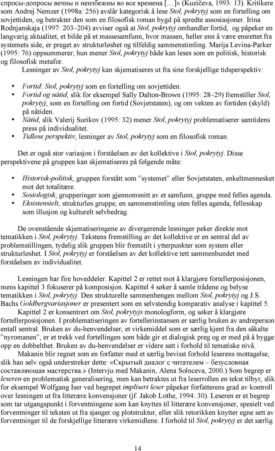 Irina Rodnjanskaja (1997: 203 204) avviser også at Stol, pokrytyj omhandler fortid, og påpeker en langvarig aktualitet, et bilde på et massesamfunn, hvor massen, heller enn å være ensrettet fra