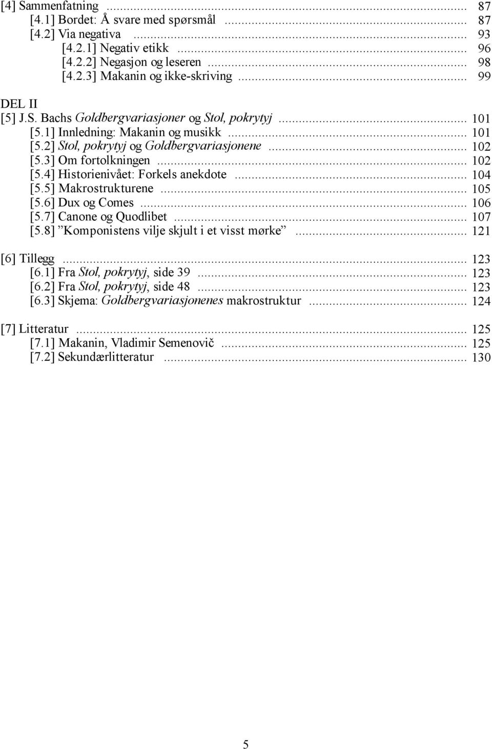 3] Om fortolkningen... 102 [5.4] Historienivået: Forkels anekdote... 104 [5.5] Makrostrukturene... 105 [5.6] Dux og Comes... 106 [5.7] Canone og Quodlibet... 107 [5.