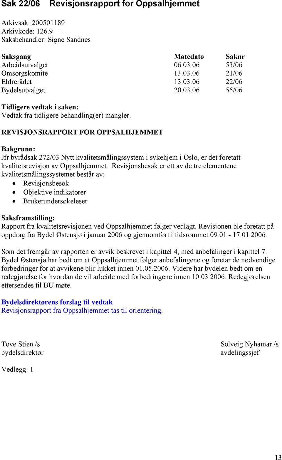 REVISJONSRAPPORT FOR OPPSALHJEMMET Bakgrunn: Jfr byrådsak 272/03 Nytt kvalitetsmålingssystem i sykehjem i Oslo, er det foretatt kvalitetsrevisjon av Oppsalhjemmet.