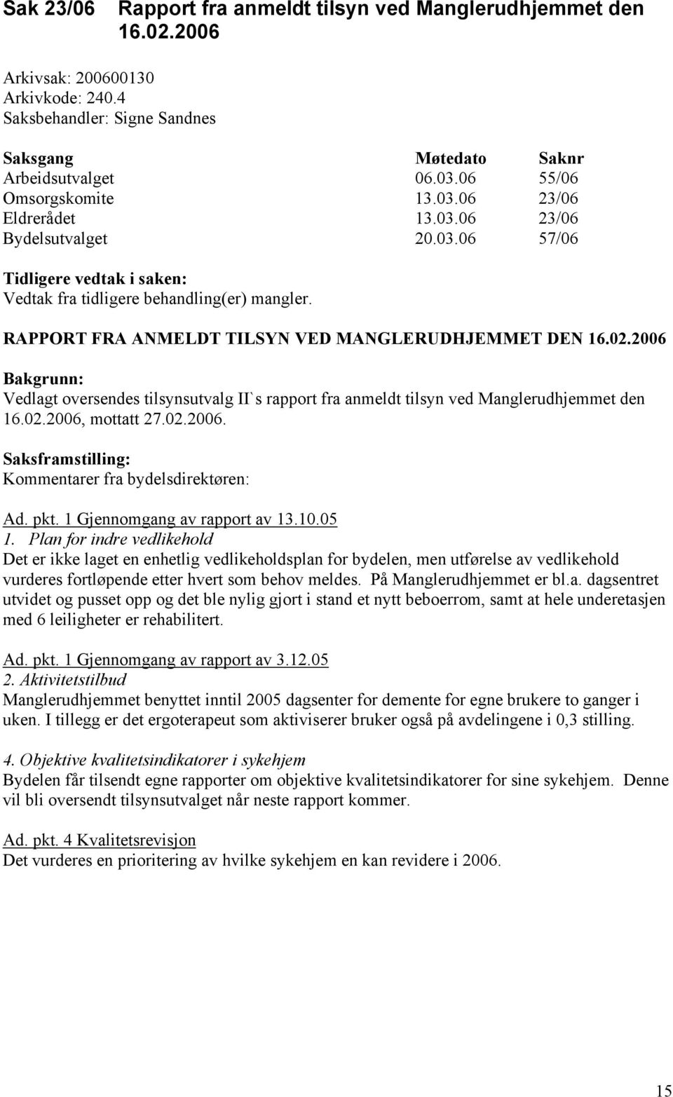 2006 Bakgrunn: Vedlagt oversendes tilsynsutvalg II`s rapport fra anmeldt tilsyn ved Manglerudhjemmet den 16.02.2006, mottatt 27.02.2006. Saksframstilling: Kommentarer fra bydelsdirektøren: Ad. pkt.