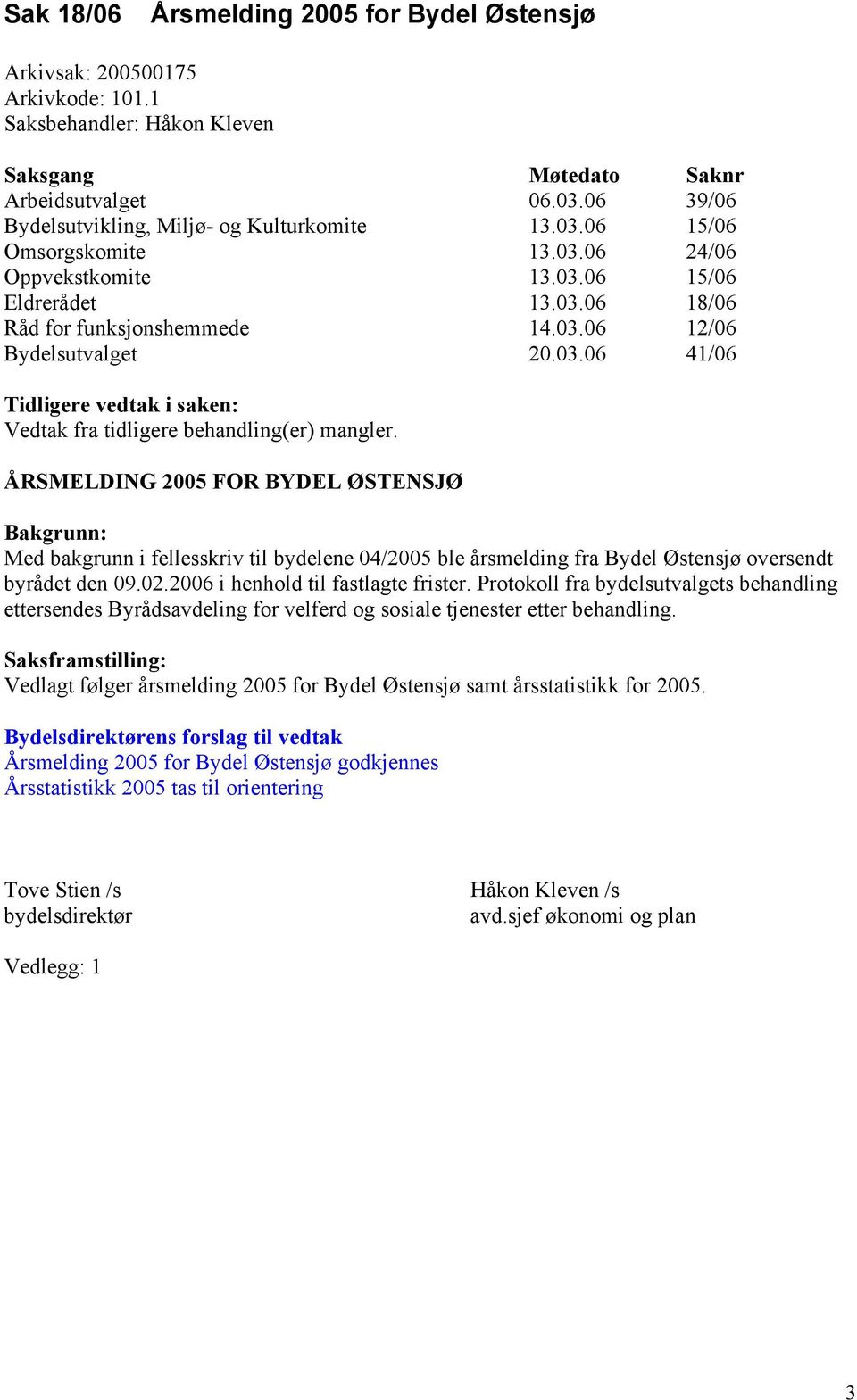 ÅRSMELDING 2005 FOR BYDEL ØSTENSJØ Bakgrunn: Med bakgrunn i fellesskriv til bydelene 04/2005 ble årsmelding fra Bydel Østensjø oversendt byrådet den 09.02.2006 i henhold til fastlagte frister.