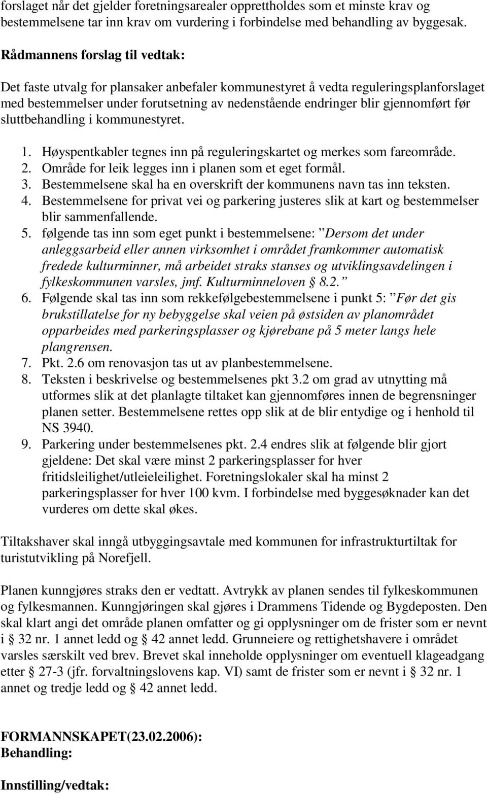 før sluttbehandling i kommunestyret. 1. Høyspentkabler tegnes inn på reguleringskartet og merkes som fareområde. 2. Område for leik legges inn i planen som et eget formål. 3.