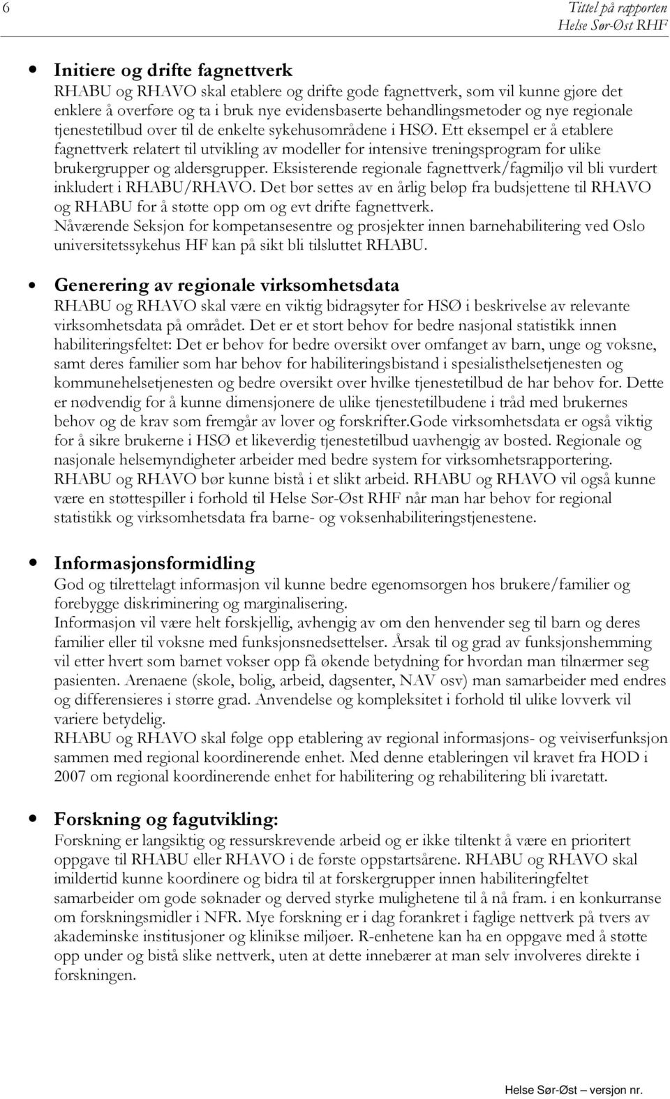 Ett eksempel er å etablere fagnettverk relatert til utvikling av modeller for intensive treningsprogram for ulike brukergrupper og aldersgrupper.