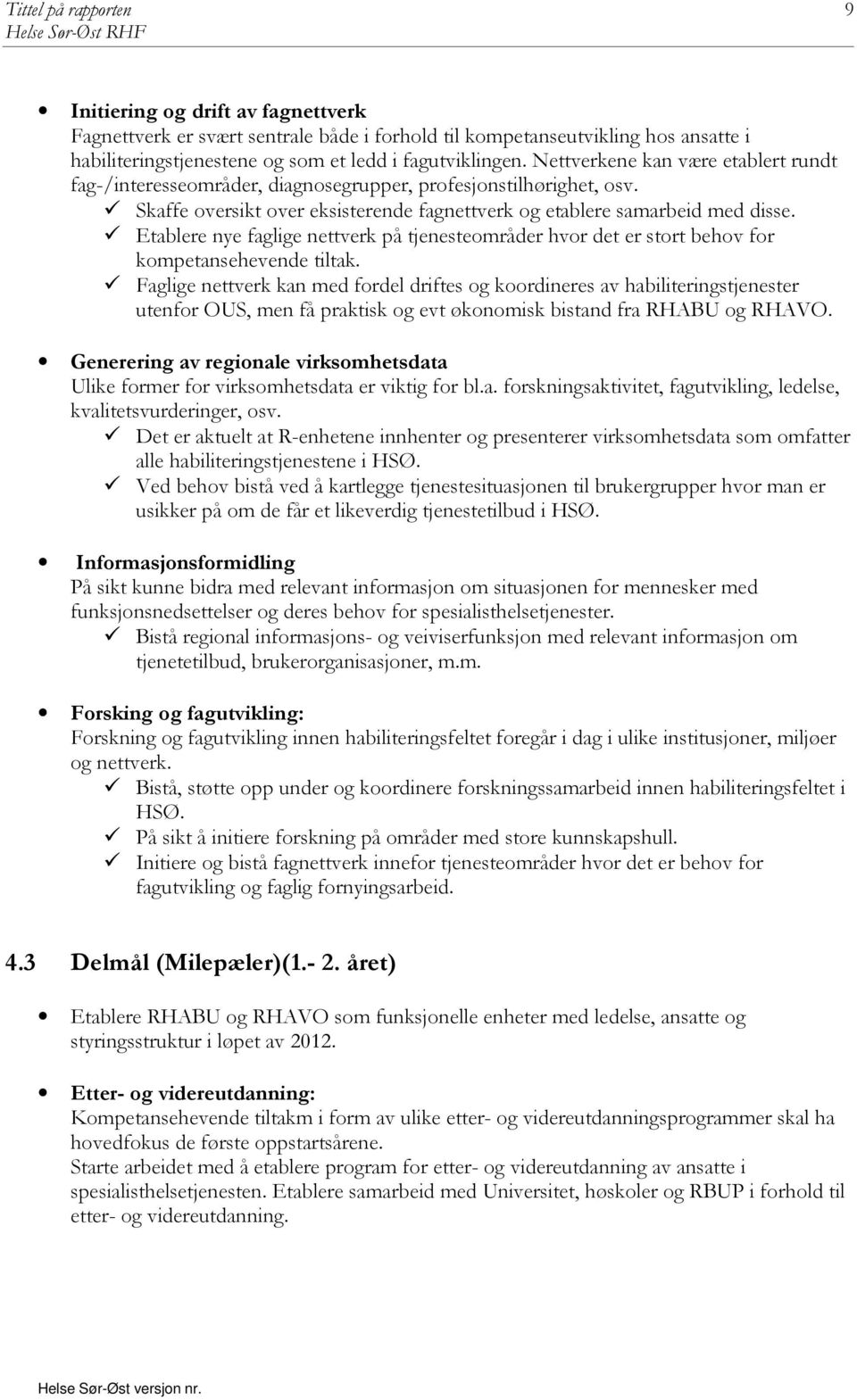 Etablere nye faglige nettverk på tjenesteområder hvor det er stort behov for kompetansehevende tiltak.