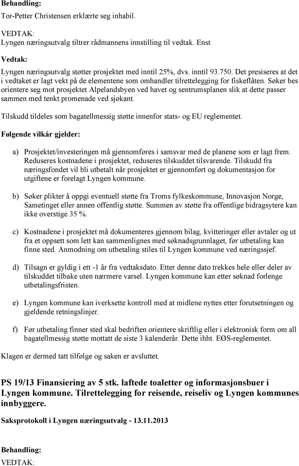 Søker bes orientere seg mot prosjektet Alpelandsbyen ved havet og sentrumsplanen slik at dette passer sammen med tenkt promenade ved sjøkant.