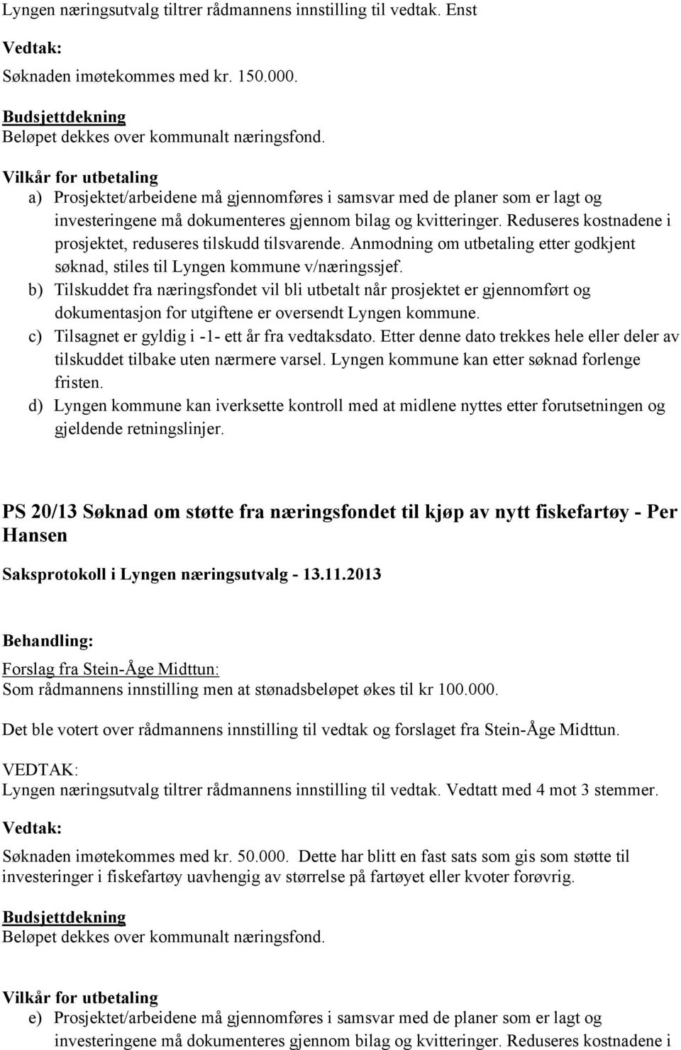 Anmodning om utbetaling etter godkjent b) Tilskuddet fra næringsfondet vil bli utbetalt når prosjektet er gjennomført og c) Tilsagnet er gyldig i -1- ett år fra vedtaksdato.