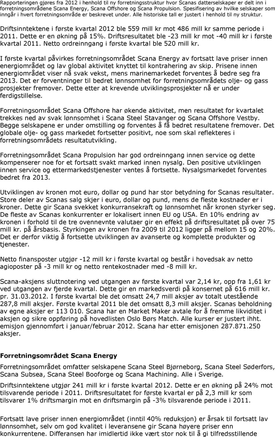 Driftsinntektene i første kvartal 2012 ble 559 mill kr mot 486 mill kr samme periode i 2011. Dette er en økning på 15%. Driftsresultatet ble -23 mill kr mot -40 mill kr i første kvartal 2011.