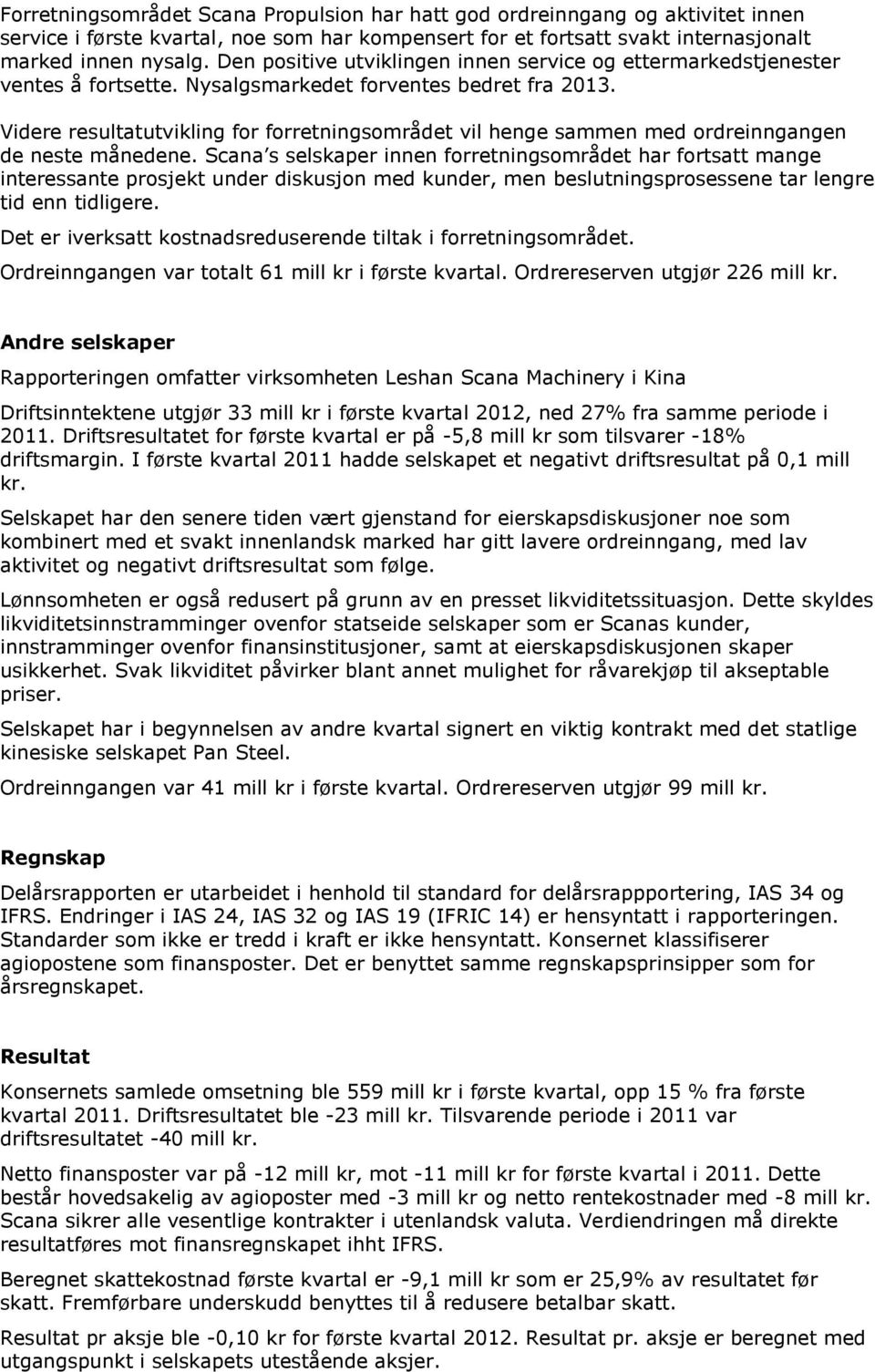 Videre resultatutvikling for forretningsområdet vil henge sammen med ordreinngangen de neste månedene.