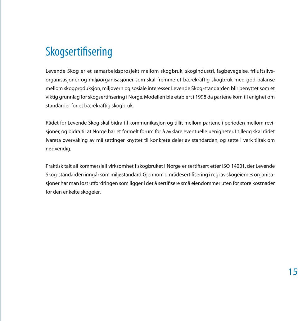 Modellen ble etablert i 1998 da partene kom til enighet om standarder for et bærekraftig skogbruk.